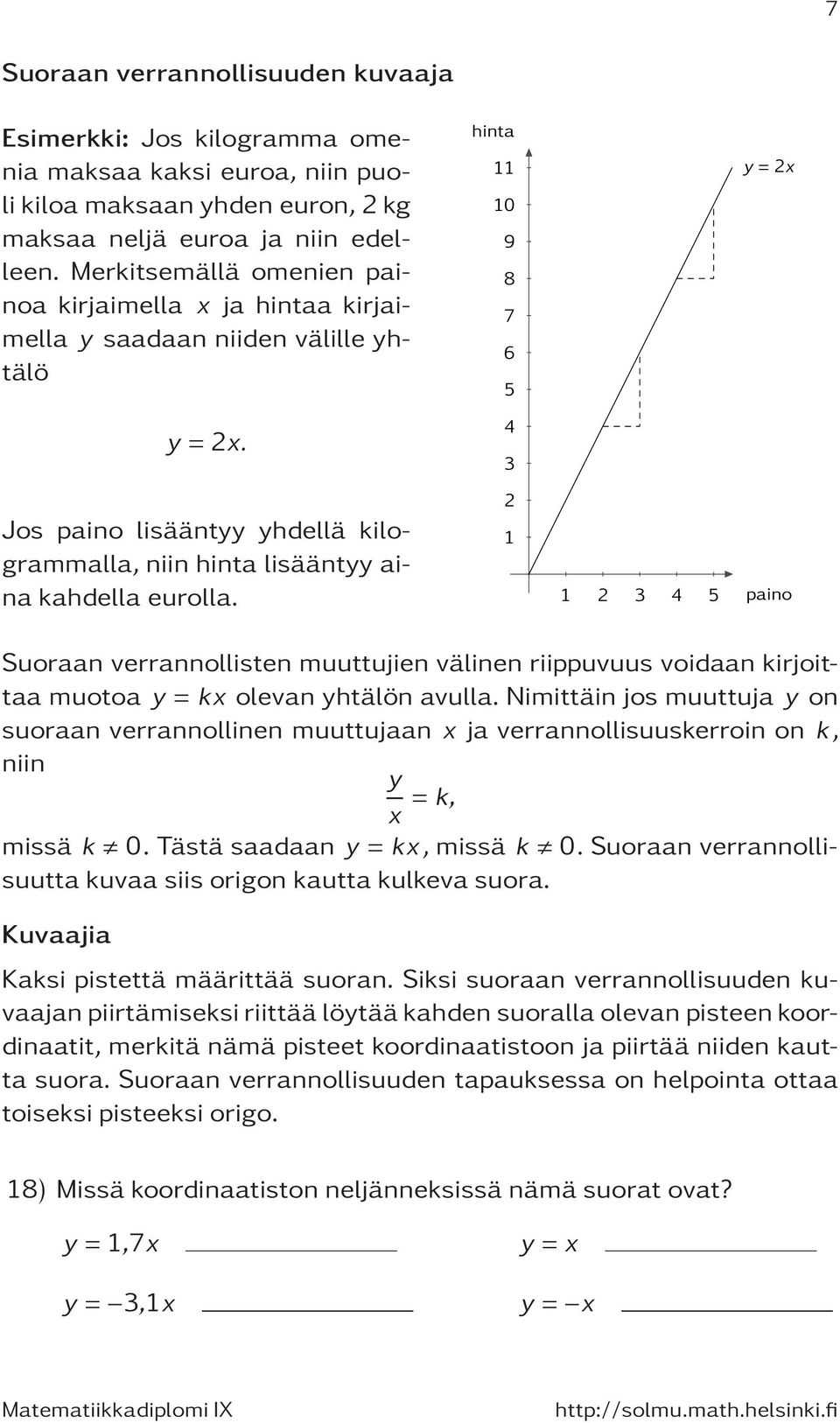 hinta 11 10 9 8 7 6 5 4 3 2 1 y =2x 1 2 3 4 5 paino Suoraan verrannollisten muuttujien välinen riippuvuus voidaan kirjoittaa muotoa y = kx olevan yhtälön avulla.