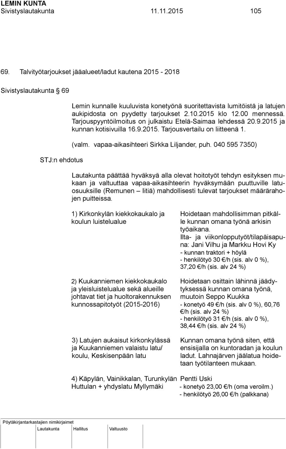 2015 klo 12.00 mennessä. Tarjouspyyntöilmoitus on julkaistu Etelä-Saimaa lehdessä 20.9.2015 ja kunnan kotisivuilla 16.9.2015. Tarjousvertailu on liitteenä 1. (valm.