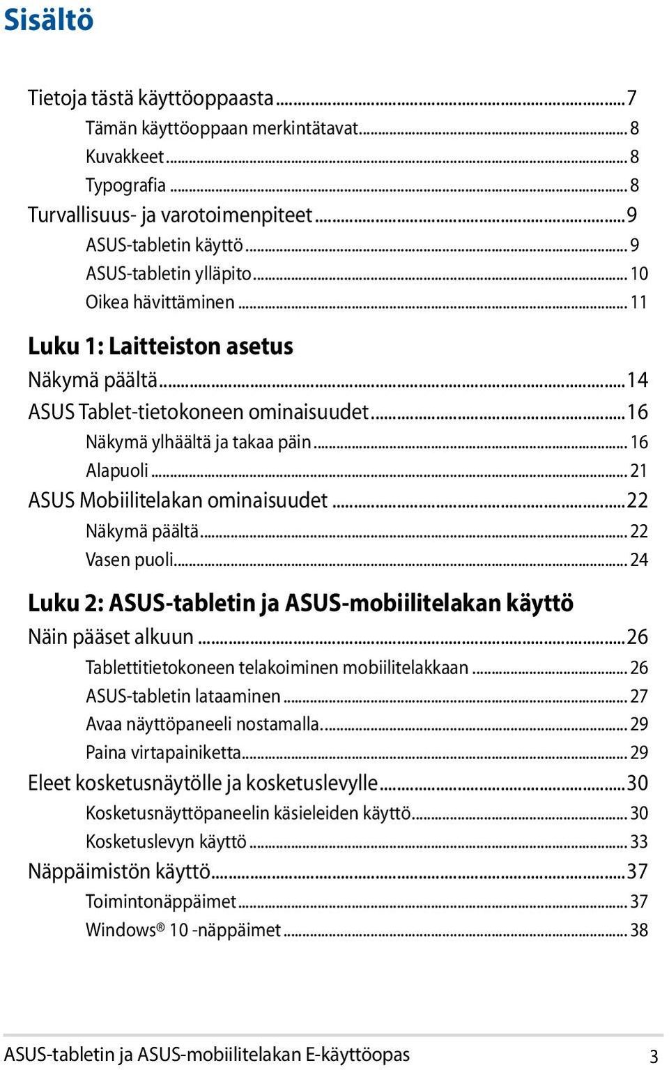 .. 21 ASUS Mobiilitelakan ominaisuudet...22 Näkymä päältä... 22 Vasen puoli... 24 Luku 2: ASUS-tabletin ja ASUS-mobiilitelakan käyttö Näin pääset alkuun.