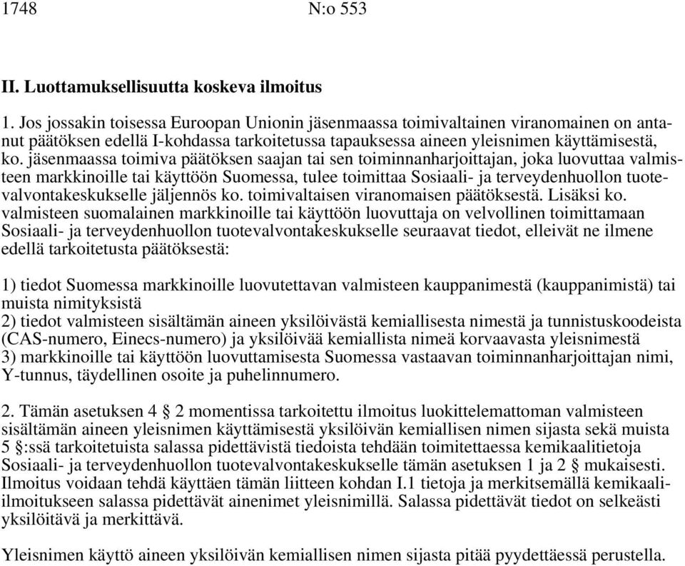 jäsenmaassa toimiva päätöksen saajan tai sen toiminnanharjoittajan, joka luovuttaa valmisteen markkinoille tai käyttöön Suomessa, tulee toimittaa Sosiaali- ja terveydenhuollon
