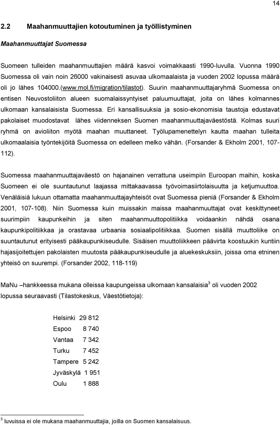 Suurin maahanmuuttajaryhmä Suomessa on entisen Neuvostoliiton alueen suomalaissyntyiset paluumuuttajat, joita on lähes kolmannes ulkomaan kansalaisista Suomessa.