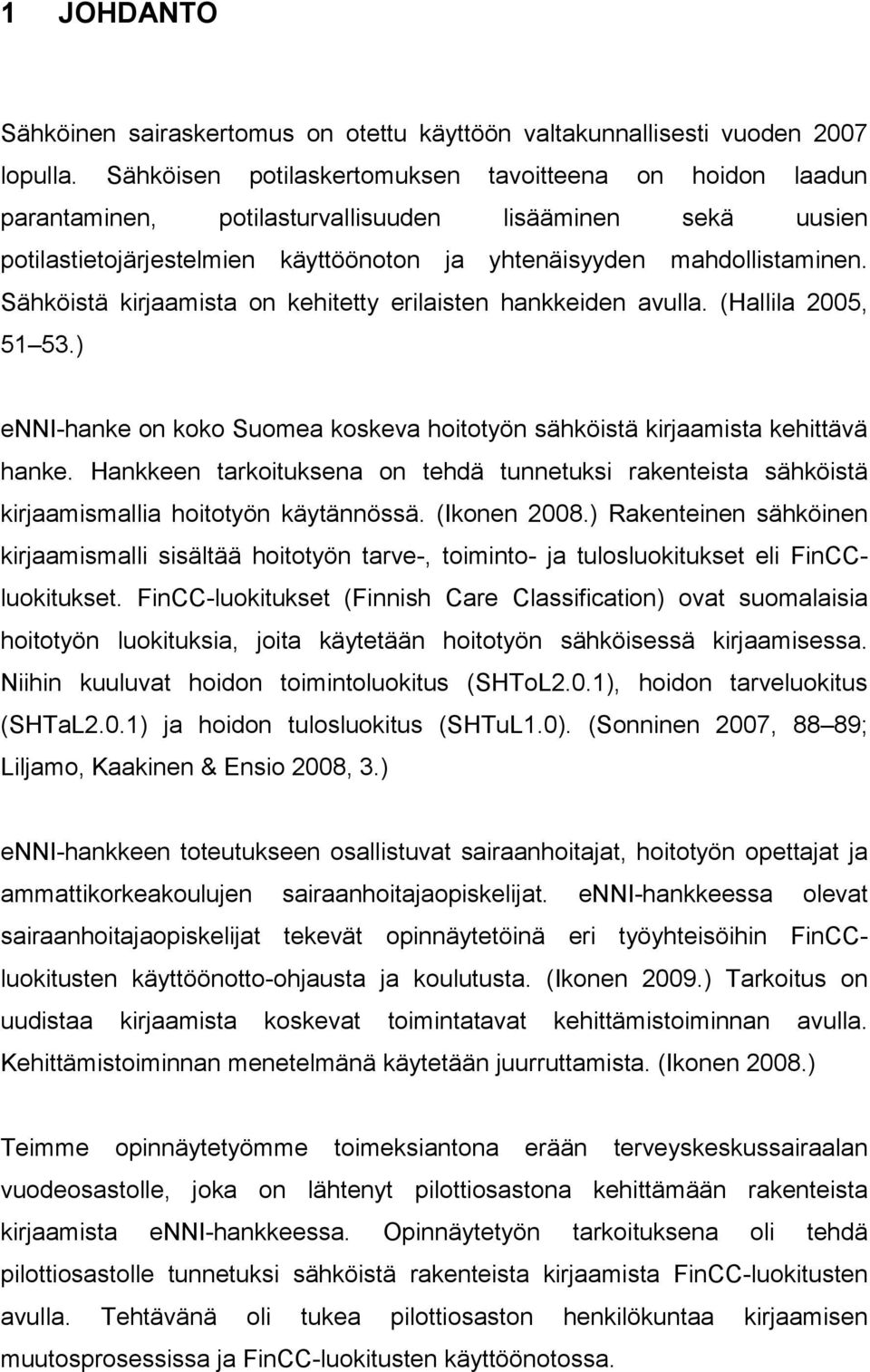 Sähköistä kirjaamista on kehitetty erilaisten hankkeiden avulla. (Hallila 2005, 51 53.) enni-hanke on koko Suomea koskeva hoitotyön sähköistä kirjaamista kehittävä hanke.