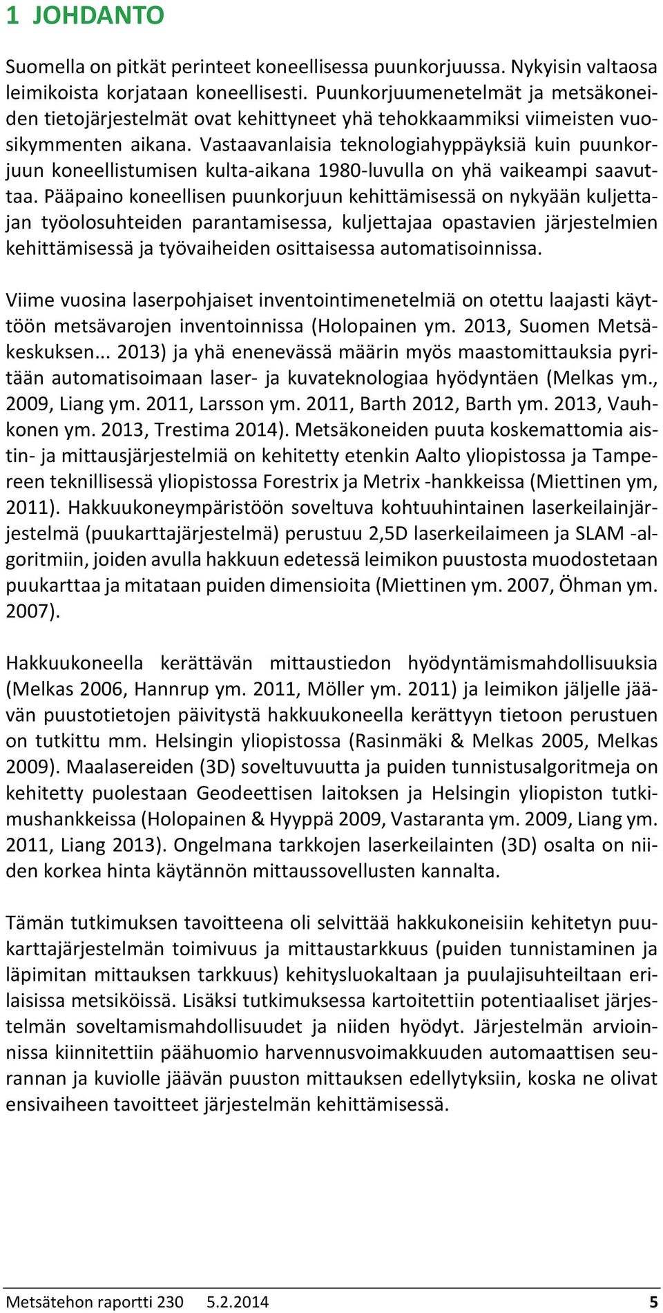 Vastaavanlaisia teknologiahyppäyksiä kuin puunkorjuun koneellistumisen kulta-aikana 1980-luvulla on yhä vaikeampi saavuttaa.