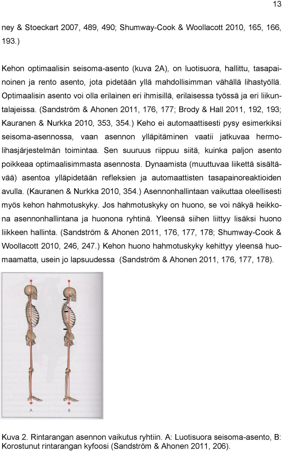 Optimaalisin asento voi olla erilainen eri ihmisillä, erilaisessa työssä ja eri liikuntalajeissa. (Sandström & Ahonen 2011, 176, 177; Brody & Hall 2011, 192, 193; Kauranen & Nurkka 2010, 353, 354.