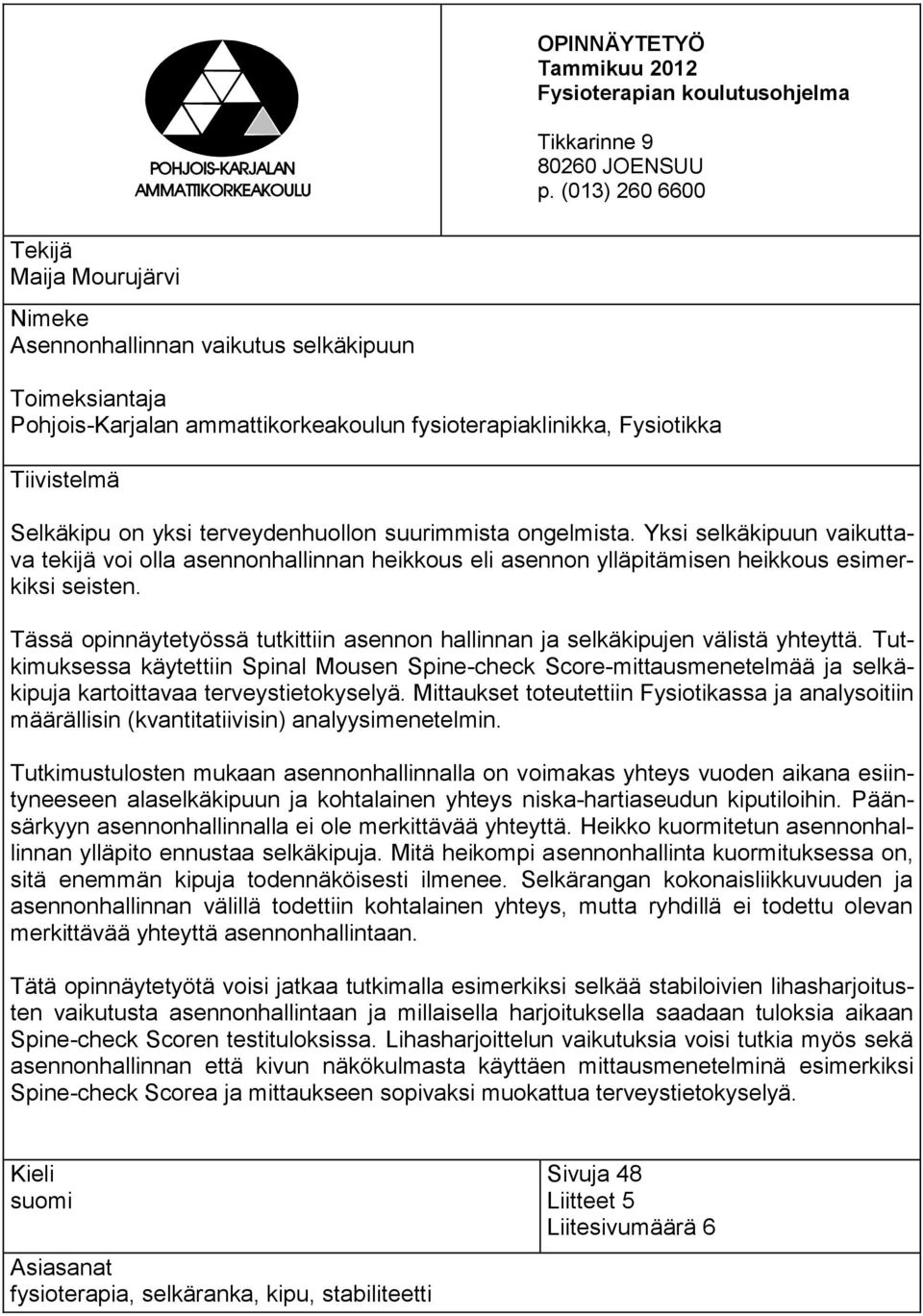 terveydenhuollon suurimmista ongelmista. Yksi selkäkipuun vaikuttava tekijä voi olla asennonhallinnan heikkous eli asennon ylläpitämisen heikkous esimerkiksi seisten.