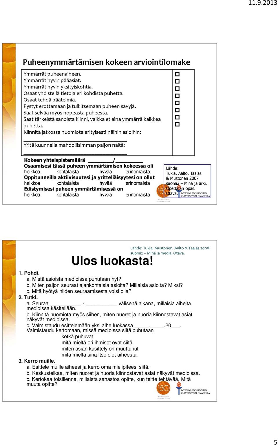 Kiinnitä jatkossa huomiota erityisesti näihin asioihin: Yritä kuunnella mahdollisimman paljon näitä: Kokeen yhteispistemäärä / Osaamisesi tässä puheen ymmärtämisen kokeessa oli heikkoa kohtalaista