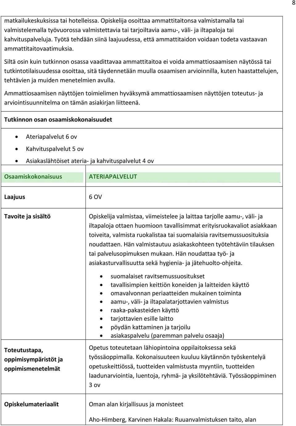 Siltä osin kuin tutkinnon osassa vaadittavaa ammattitaitoa ei voida ammattiosaamisen näytössä tai tutkintotilaisuudessa osoittaa, sitä täydennetään muulla osaamisen arvioinnilla, kuten