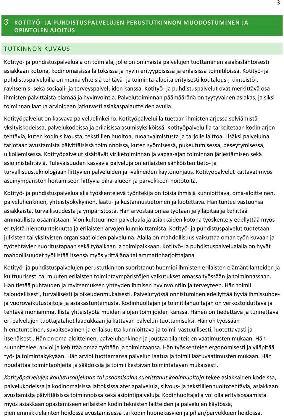 Kotityö ja puhdistuspalveluilla on monia yhteisiä tehtävä ja toiminta alueita erityisesti kotitalous, kiinteistö, ravitsemis sekä sosiaali ja terveyspalveluiden kanssa.