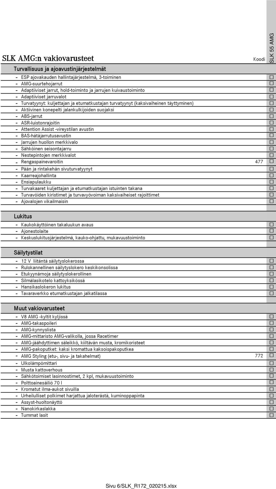 Attention Assist -vireystilan avustin - BAS-hätäjarrutusavustin - Jarrujen huollon merkkivalo - Sähköinen seisontajarru - Nestepintojen merkkivalot - Rengaspainevaroitin 477 - Pään ja rintakehän