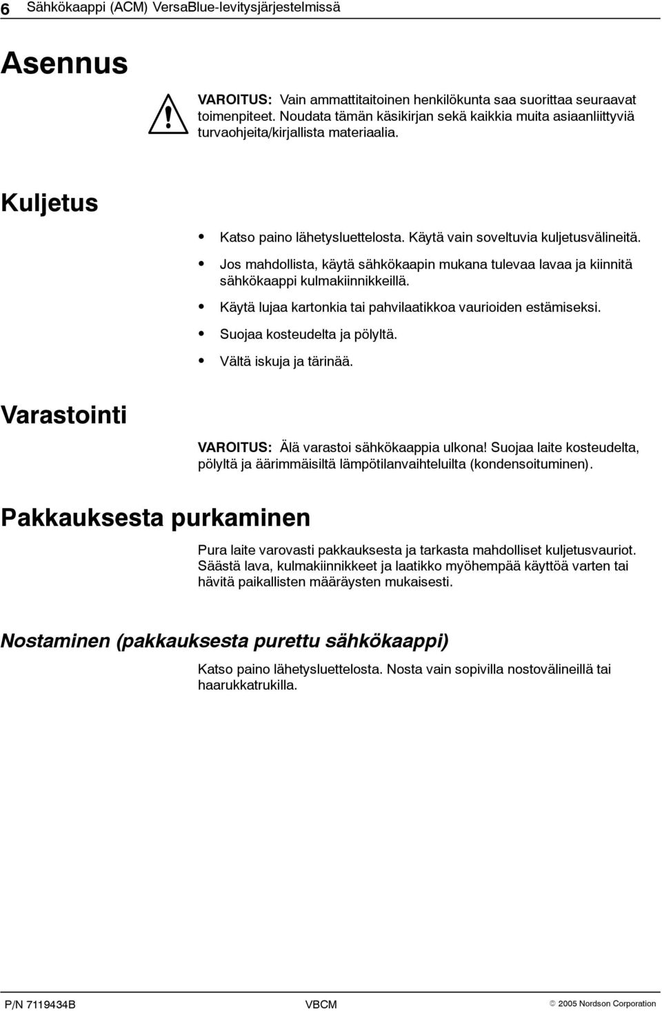 Jos mahdollista, käytä sähkökaapin mukana tulevaa lavaa ja kiinnitä sähkökaappi kulmakiinnikkeillä. Käytä lujaa kartonkia tai pahvilaatikkoa vaurioiden estämiseksi. Suojaa kosteudelta ja pölyltä.