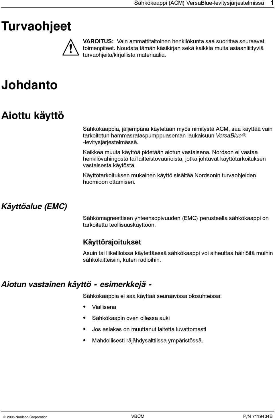 Johdanto Aiottu käyttö Sähkökaappia, jäljempänä käytetään myös nimitystä ACM, saa käyttää vain tarkoitetun hammasrataspumppuaseman laukaisuun VersaBlue -levitysjärjestelmässä.