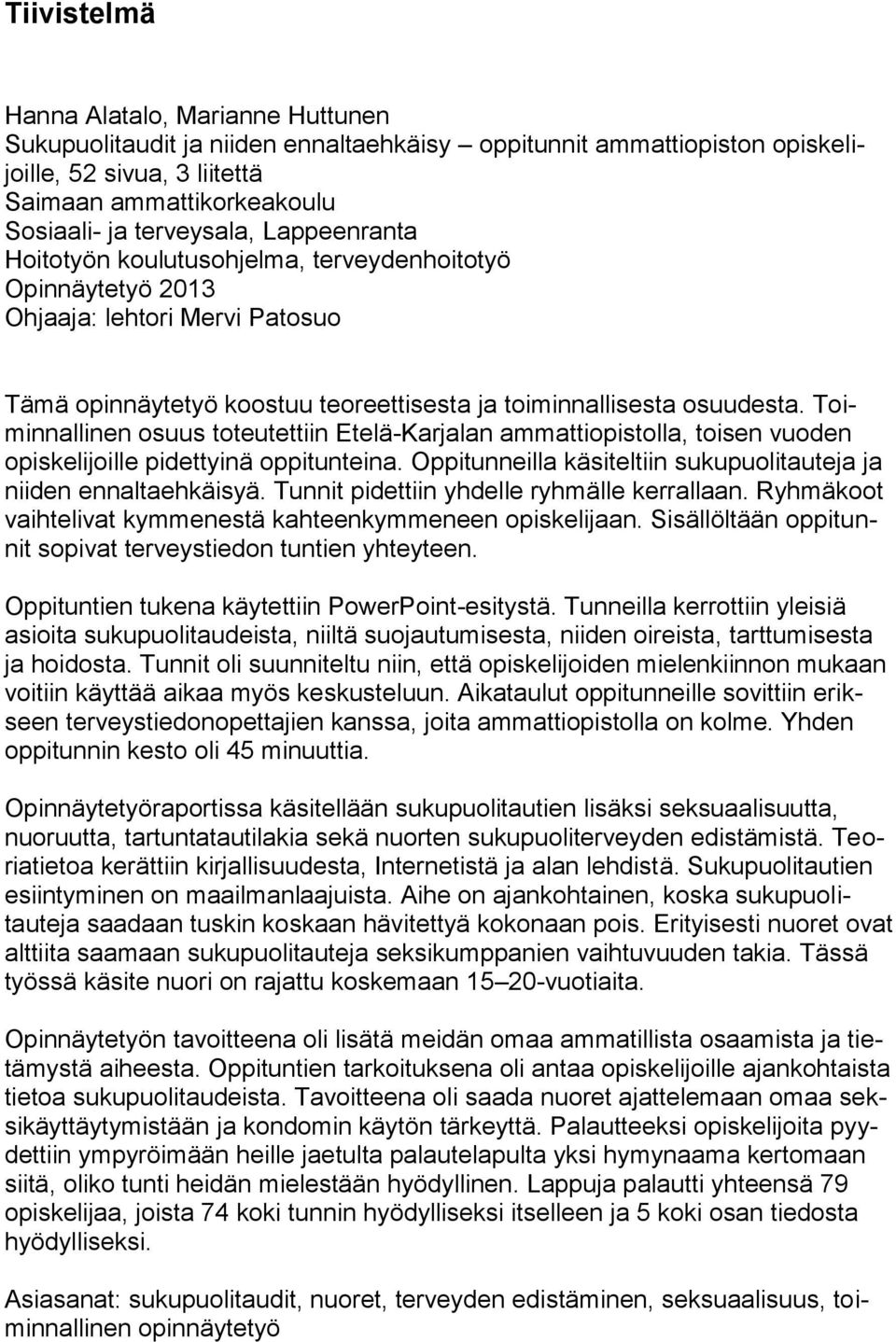 Toiminnallinen osuus toteutettiin Etelä-Karjalan ammattiopistolla, toisen vuoden opiskelijoille pidettyinä oppitunteina. Oppitunneilla käsiteltiin sukupuolitauteja ja niiden ennaltaehkäisyä.