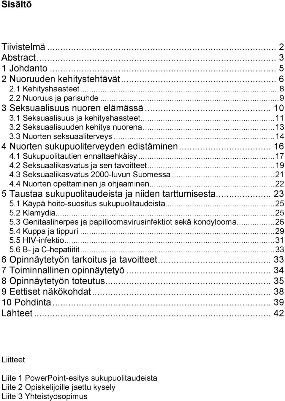 1 Sukupuolitautien ennaltaehkäisy... 17 4.2 Seksuaalikasvatus ja sen tavoitteet... 19 4.3 Seksuaalikasvatus 2000-luvun Suomessa... 21 4.4 Nuorten opettaminen ja ohjaaminen.