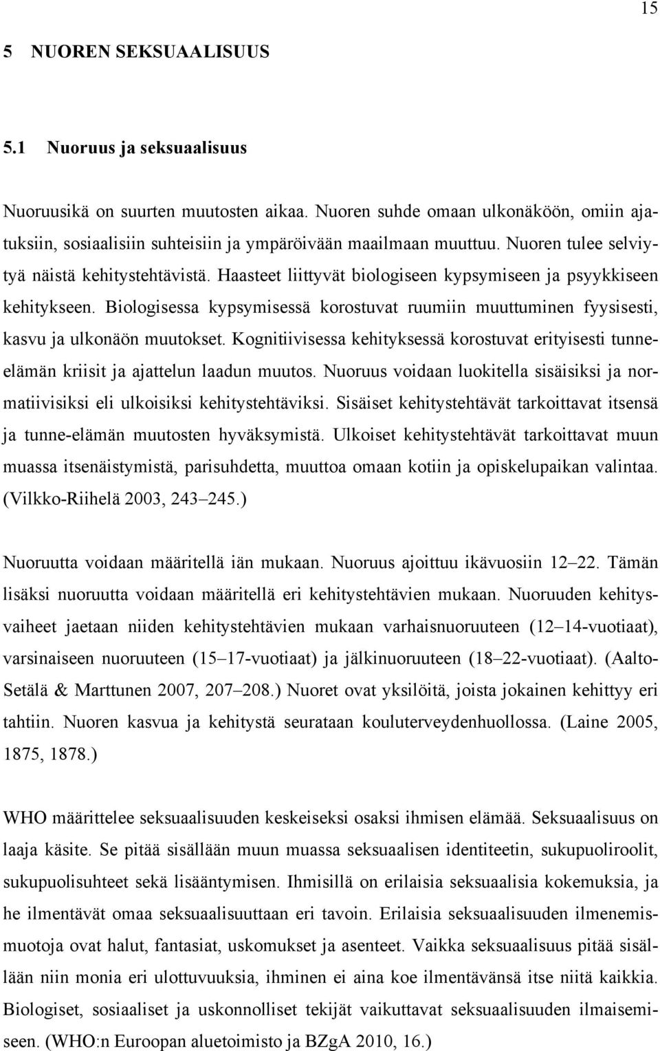 Biologisessa kypsymisessä korostuvat ruumiin muuttuminen fyysisesti, kasvu ja ulkonäön muutokset. Kognitiivisessa kehityksessä korostuvat erityisesti tunneelämän kriisit ja ajattelun laadun muutos.