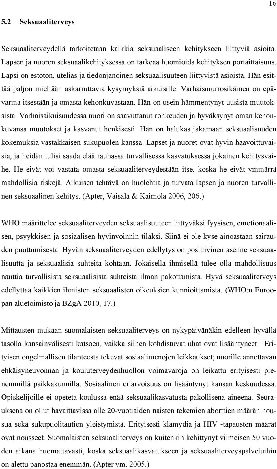 Varhaismurrosikäinen on epävarma itsestään ja omasta kehonkuvastaan. Hän on usein hämmentynyt uusista muutoksista.