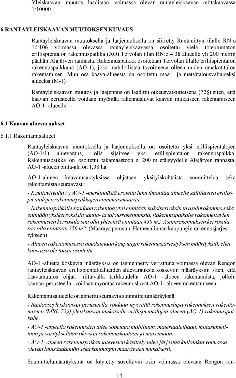 erillispientalon rakennuspaikka (AO) Toivolan tilan RN:o 4:38 alueelle yli 200 metrin päähän Alajärven rannasta.