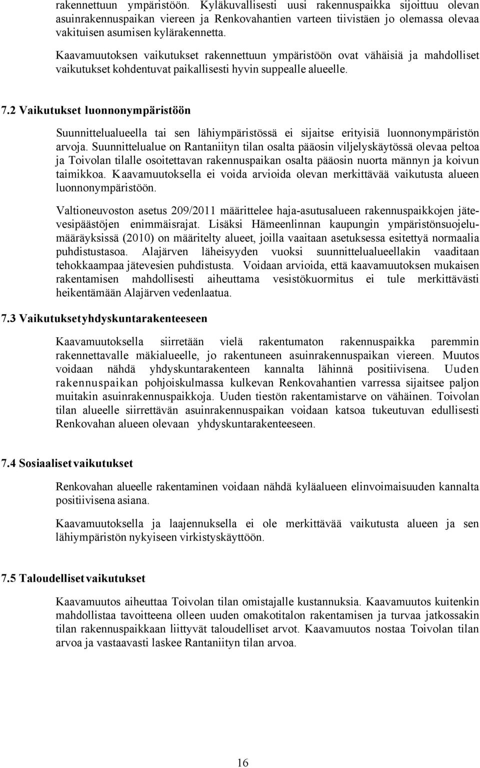 2 Vaikutukset luonnonympäristöön Suunnittelualueella tai sen lähiympäristössä ei sijaitse erityisiä luonnonympäristön arvoja.