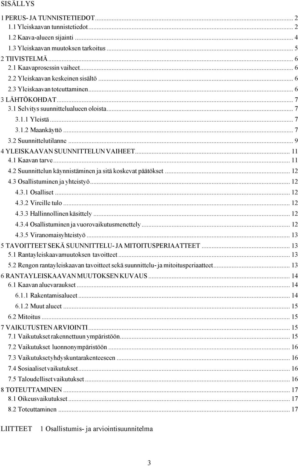 .. 7 3.2 Suunnittelutilanne... 9 4 YLEISKAAVAN SUUNNITTELUN VAIHEET... 11 4.1 Kaavan tarve... 11 4.2 Suunnittelun käynnistäminen ja sitä koskevat päätökset... 12 4.3 Osallistuminen ja yhteistyö... 12 4.3.1 Osalliset.