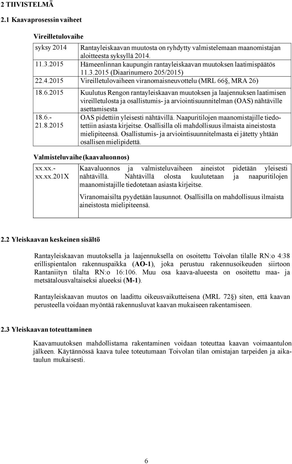 , MRA 26) 18.6.2015 Kuulutus Rengon rantayleiskaavan muutoksen ja laajennuksen laatimisen vireilletulosta ja osallistumis- ja arviointisuunnitelman (OAS) nähtäville asettamisesta 18.6.- 21.8.2015 OAS pidettiin yleisesti nähtävillä.
