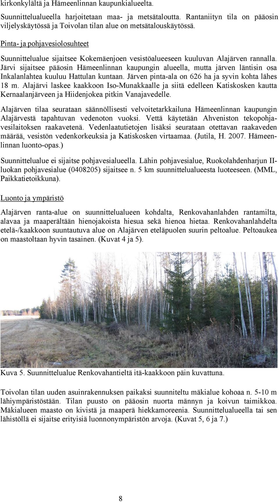 Järvi sijaitsee pääosin Hämeenlinnan kaupungin alueella, mutta järven läntisin osa Inkalanlahtea kuuluu Hattulan kuntaan. Järven pinta-ala on 626 ha ja syvin kohta lähes 18 m.