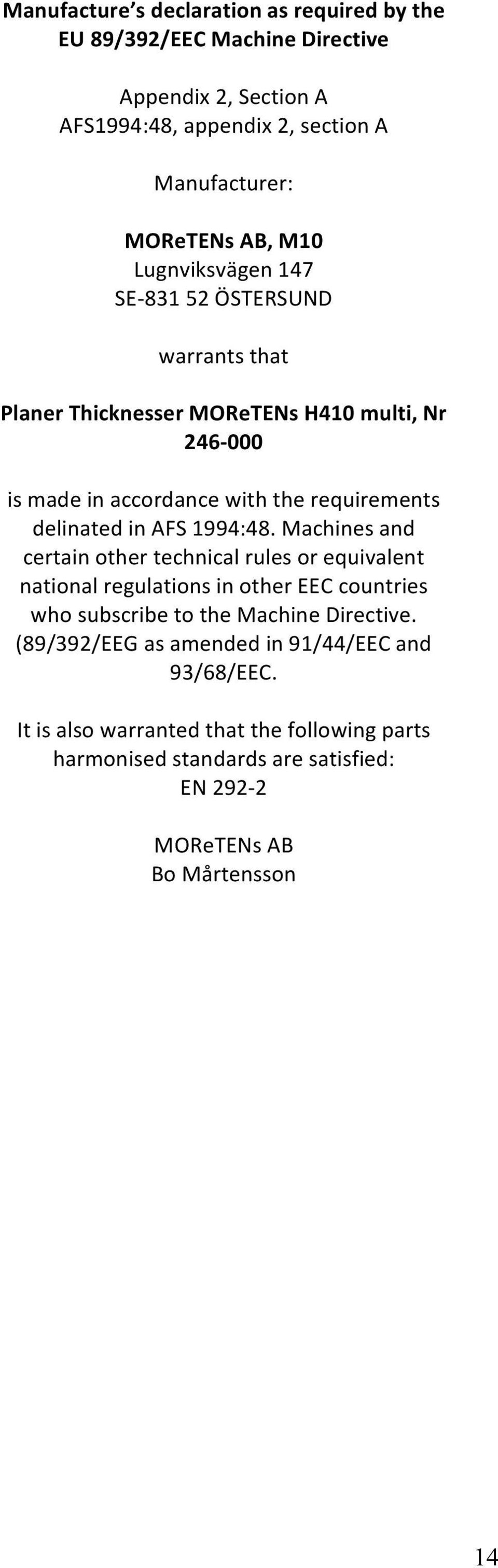 in AFS 1994:48. Machines and certain other technical rules or equivalent national regulations in other EEC countries who subscribe to the Machine Directive.