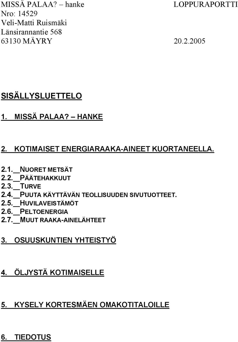 TURVE 2.4. PUUTA KÄYTTÄVÄN TEOLLISUUDEN SIVUTUOTTEET. 2.5. HUVILAVEISTÄMÖT 2.6. PELTOENERGIA 2.7.