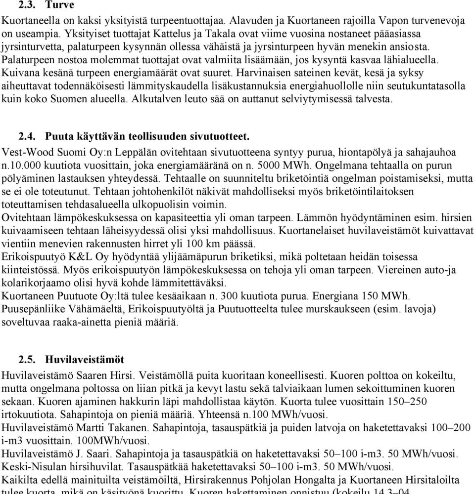 Palaturpeen nostoa molemmat tuottajat ovat valmiita lisäämään, jos kysyntä kasvaa lähialueella. Kuivana kesänä turpeen energiamäärät ovat suuret.