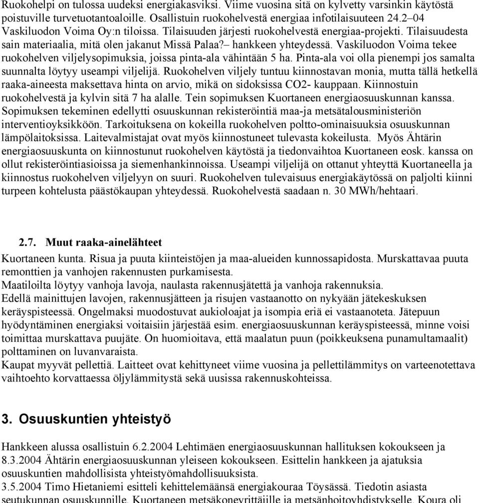 Vaskiluodon Voima tekee ruokohelven viljelysopimuksia, joissa pinta-ala vähintään 5 ha. Pinta-ala voi olla pienempi jos samalta suunnalta löytyy useampi viljelijä.