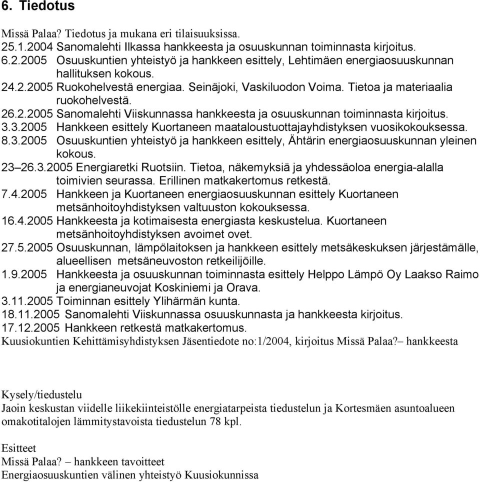 3.2005 Hankkeen esittely Kuortaneen maataloustuottajayhdistyksen vuosikokouksessa. 8.3.2005 Osuuskuntien yhteistyö ja hankkeen esittely, Ähtärin energiaosuuskunnan yleinen kokous. 23 26.3.2005 Energiaretki Ruotsiin.