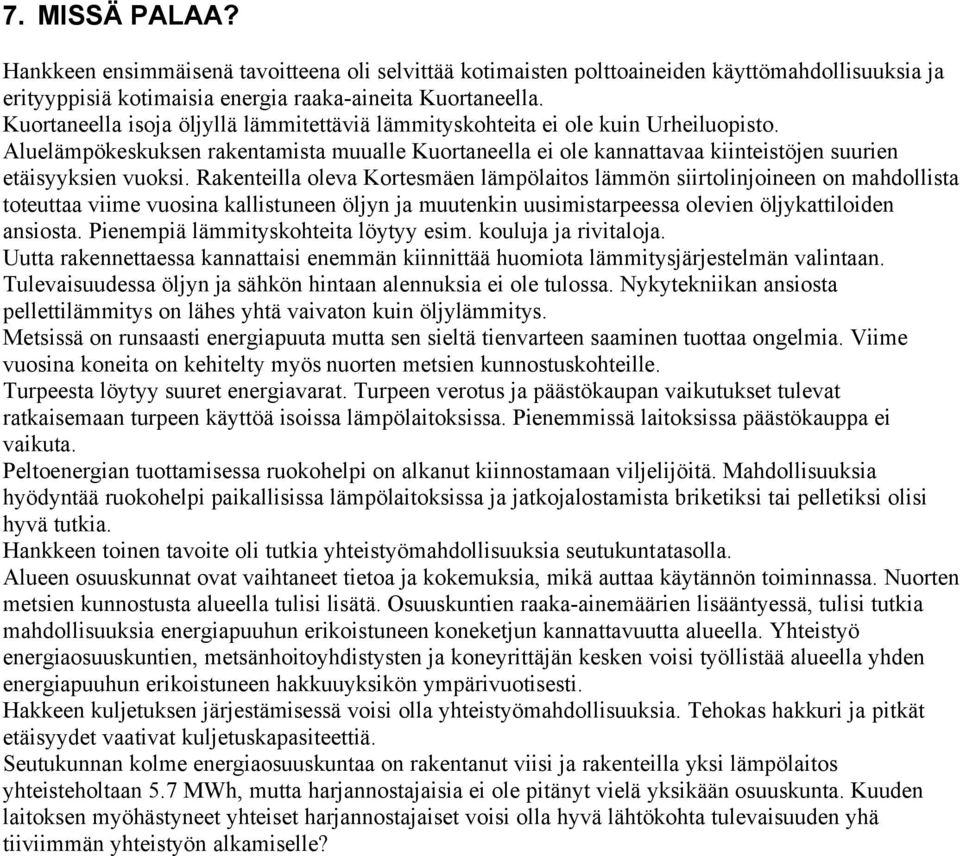 Rakenteilla oleva Kortesmäen lämpölaitos lämmön siirtolinjoineen on mahdollista toteuttaa viime vuosina kallistuneen öljyn ja muutenkin uusimistarpeessa olevien öljykattiloiden ansiosta.