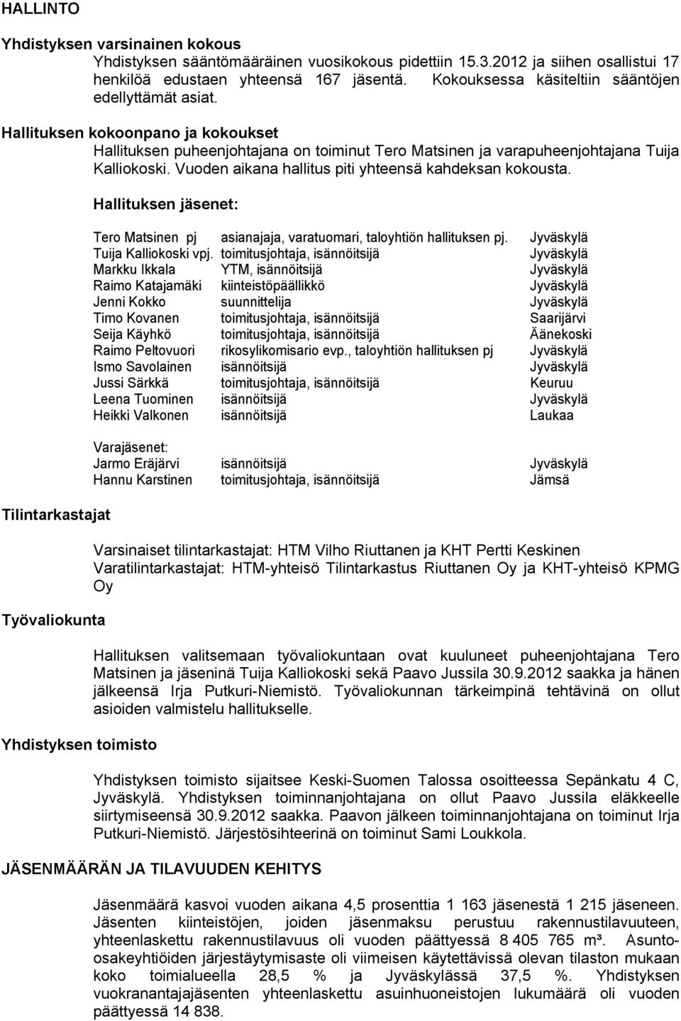 Vuoden aikana hallitus piti yhteensä kahdeksan kokousta. Tilintarkastajat Työvaliokunta Yhdistyksen toimisto Hallituksen jäsenet: Tero Matsinen pj asianajaja, varatuomari, taloyhtiön hallituksen pj.