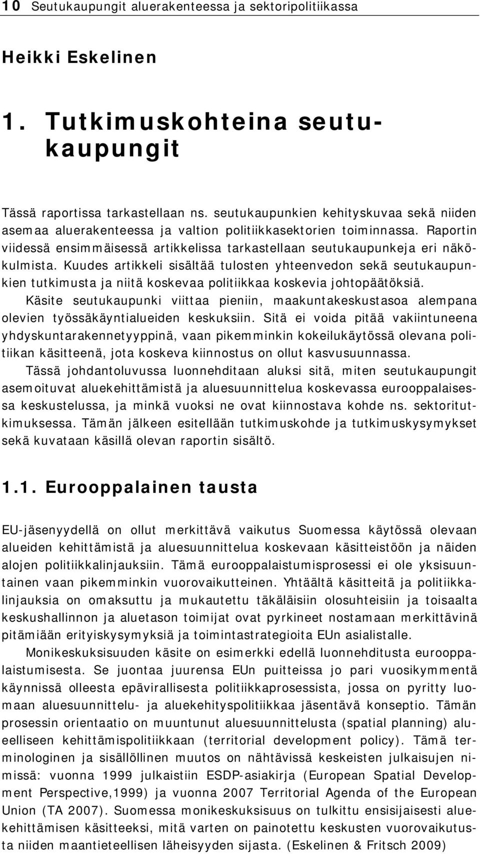 Kuudes artikkeli sisältää tulosten yhteenvedon sekä seutukaupunkien tutkimusta ja niitä koskevaa politiikkaa koskevia johtopäätöksiä.