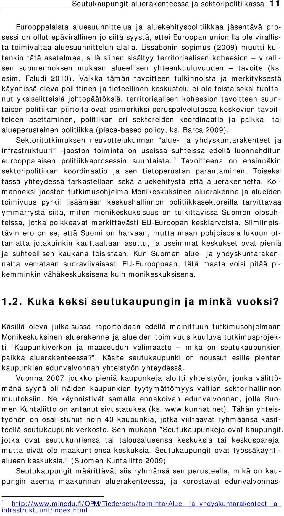 Lissabonin sopimus (2009) muutti kuitenkin tätä asetelmaa, sillä siihen sisältyy territoriaalisen koheesion virallisen suomennoksen mukaan alueellisen yhteenkuuluvuuden tavoite (ks. esim.