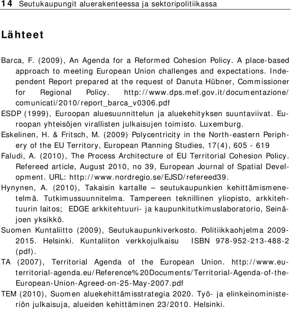 it/documentazione/ comunicati/2010/report_barca_v0306.pdf ESDP (1999), Euroopan aluesuunnittelun ja aluekehityksen suuntaviivat. Euroopan yhteisöjen virallisten julkaisujen toimisto. Luxemburg.