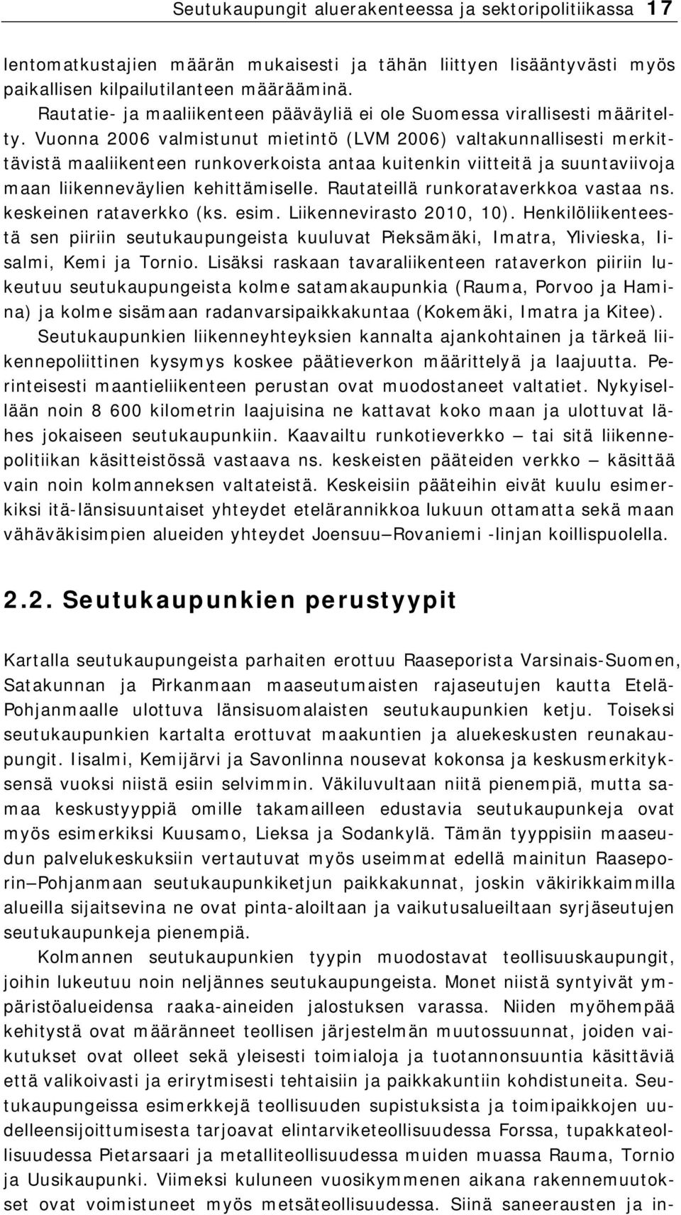 Vuonna 2006 valmistunut mietintö (LVM 2006) valtakunnallisesti merkittävistä maaliikenteen runkoverkoista antaa kuitenkin viitteitä ja suuntaviivoja maan liikenneväylien kehittämiselle.