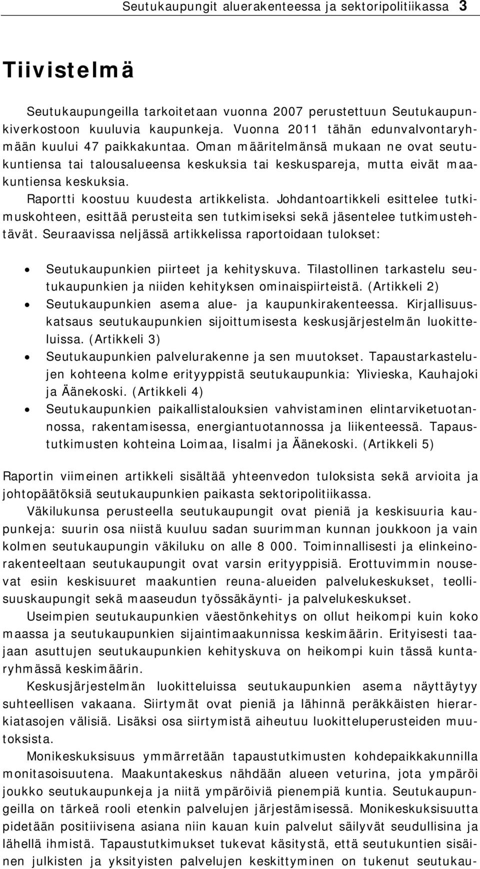 Raportti koostuu kuudesta artikkelista. Johdantoartikkeli esittelee tutkimuskohteen, esittää perusteita sen tutkimiseksi sekä jäsentelee tutkimustehtävät.