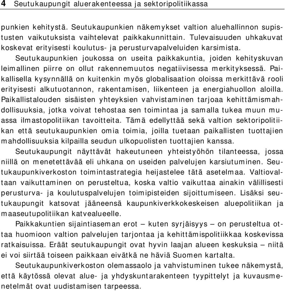 Seutukaupunkien joukossa on useita paikkakuntia, joiden kehityskuvan leimallinen piirre on ollut rakennemuutos negatiivisessa merkityksessä.