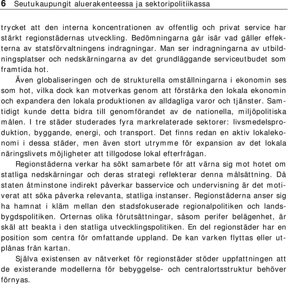 Även globaliseringen och de strukturella omställningarna i ekonomin ses som hot, vilka dock kan motverkas genom att förstärka den lokala ekonomin och expandera den lokala produktionen av alldagliga