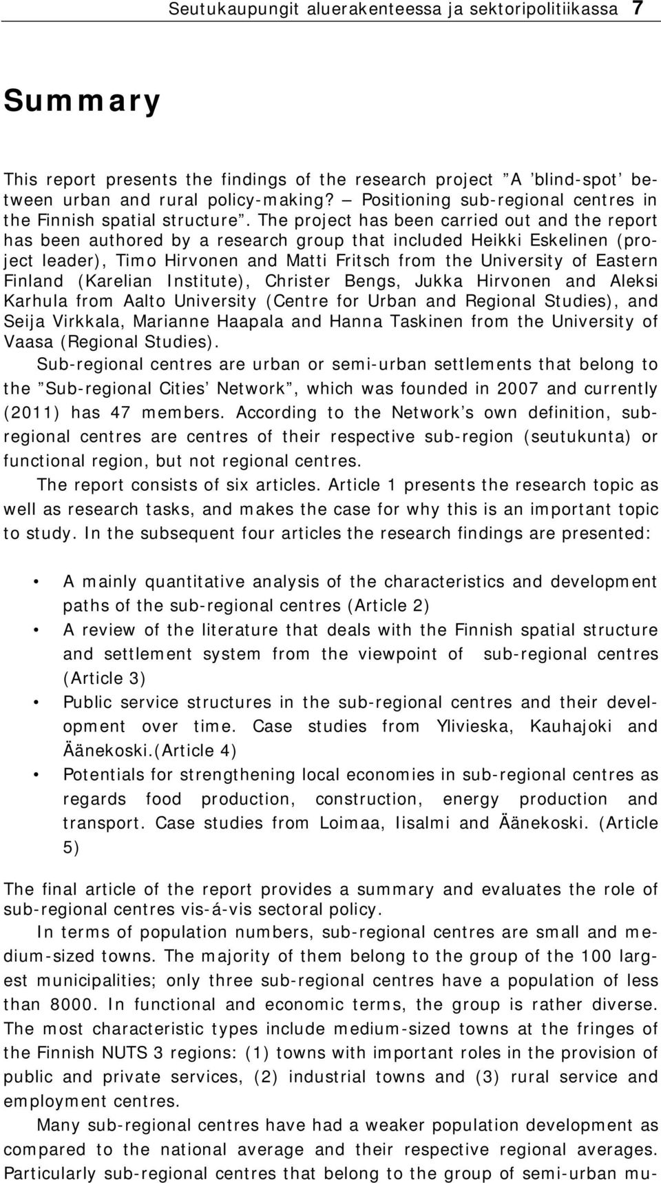 The project has been carried out and the report has been authored by a research group that included Heikki Eskelinen (project leader), Timo Hirvonen and Matti Fritsch from the University of Eastern