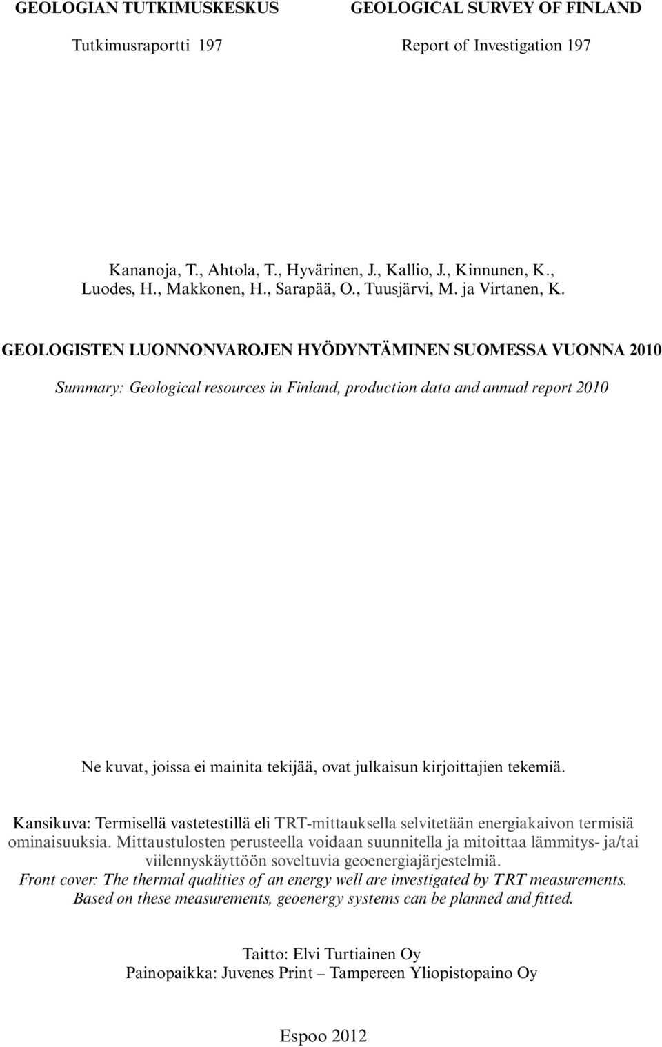 GEOLOGISTEN LUONNONVAROJEN HYÖDYNTÄMINEN SUOMESSA VUONNA 2010 Summary: Geological resources in Finland, production data and annual report 2010 Ne kuvat, joissa ei mainita tekijää, ovat julkaisun
