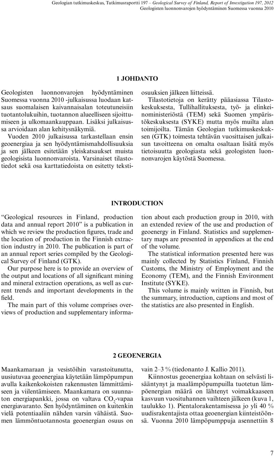 Vuoden 2010 julkaisussa tarkastellaan ensin geoenergiaa ja sen hyödyntämismahdollisuuksia ja sen jälkeen esitetään yleiskatsaukset muista geologisista luonnonvaroista.