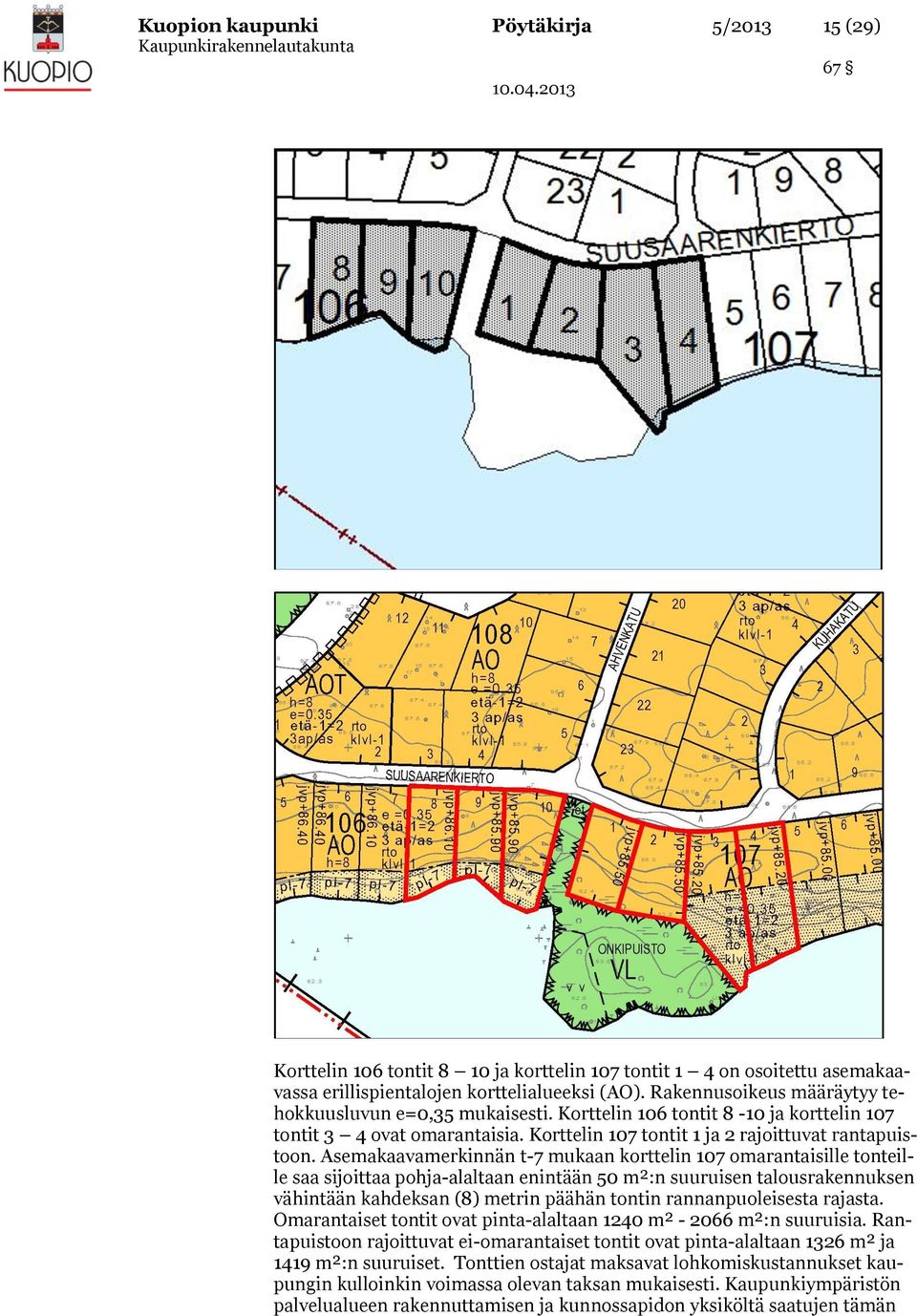 Asemakaavamerkinnän t-7 mukaan korttelin 107 omarantaisille tonteille saa sijoittaa pohja-alaltaan enintään 50 m²:n suuruisen talousrakennuksen vähintään kahdeksan (8) metrin päähän tontin