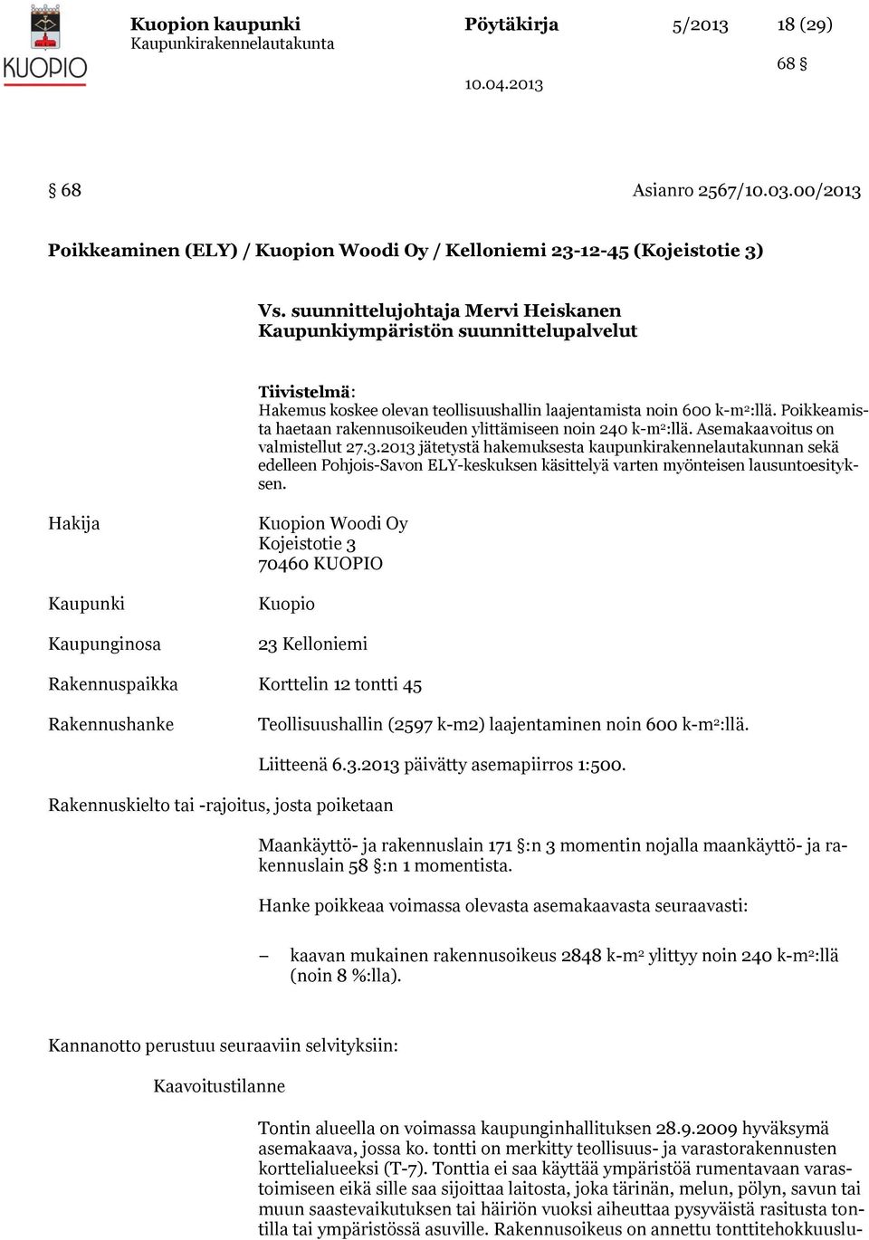 Poikkeamista haetaan rakennusoikeuden ylittämiseen noin 240 k-m 2 :llä. Asemakaavoitus on valmistellut 27.3.