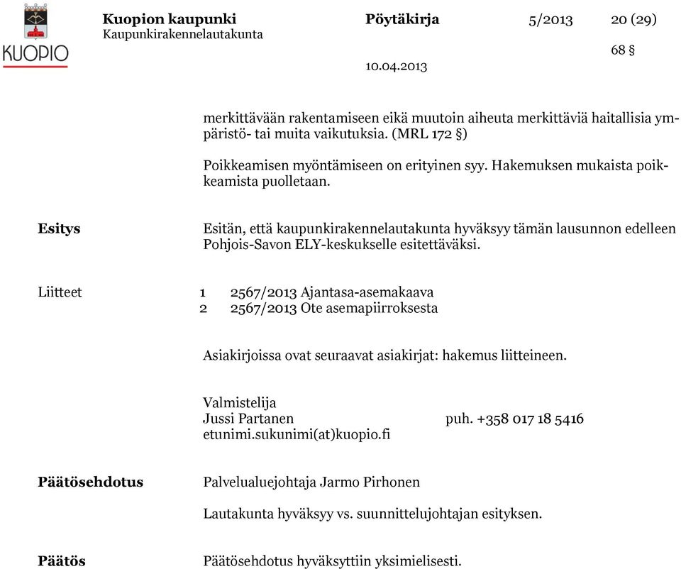 Esitys Esitän, että kaupunkirakennelautakunta hyväksyy tämän lausunnon edelleen Pohjois-Savon ELY-keskukselle esitettäväksi.