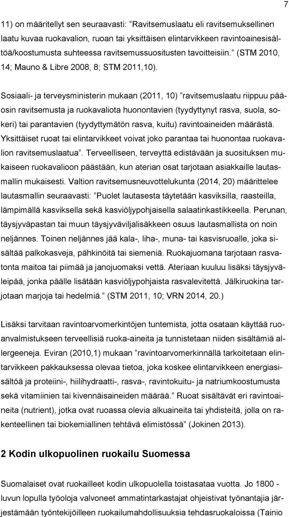 Sosiaali- ja terveysministerin mukaan (2011, 10) ravitsemuslaatu riippuu pääosin ravitsemusta ja ruokavaliota huonontavien (tyydyttynyt rasva, suola, sokeri) tai parantavien (tyydyttymätön rasva,