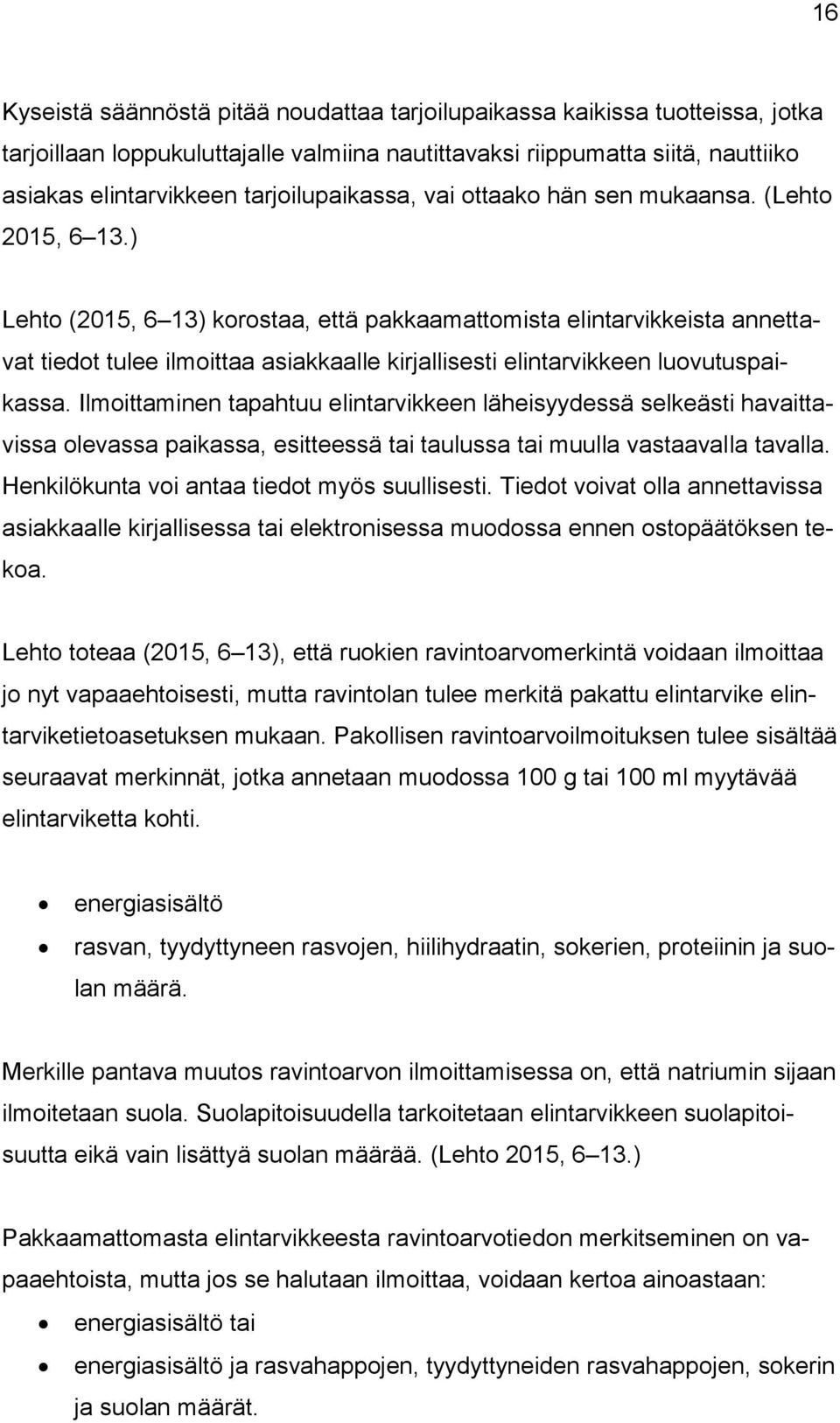 ) Lehto (2015, 6 13) korostaa, että pakkaamattomista elintarvikkeista annettavat tiedot tulee ilmoittaa asiakkaalle kirjallisesti elintarvikkeen luovutuspaikassa.