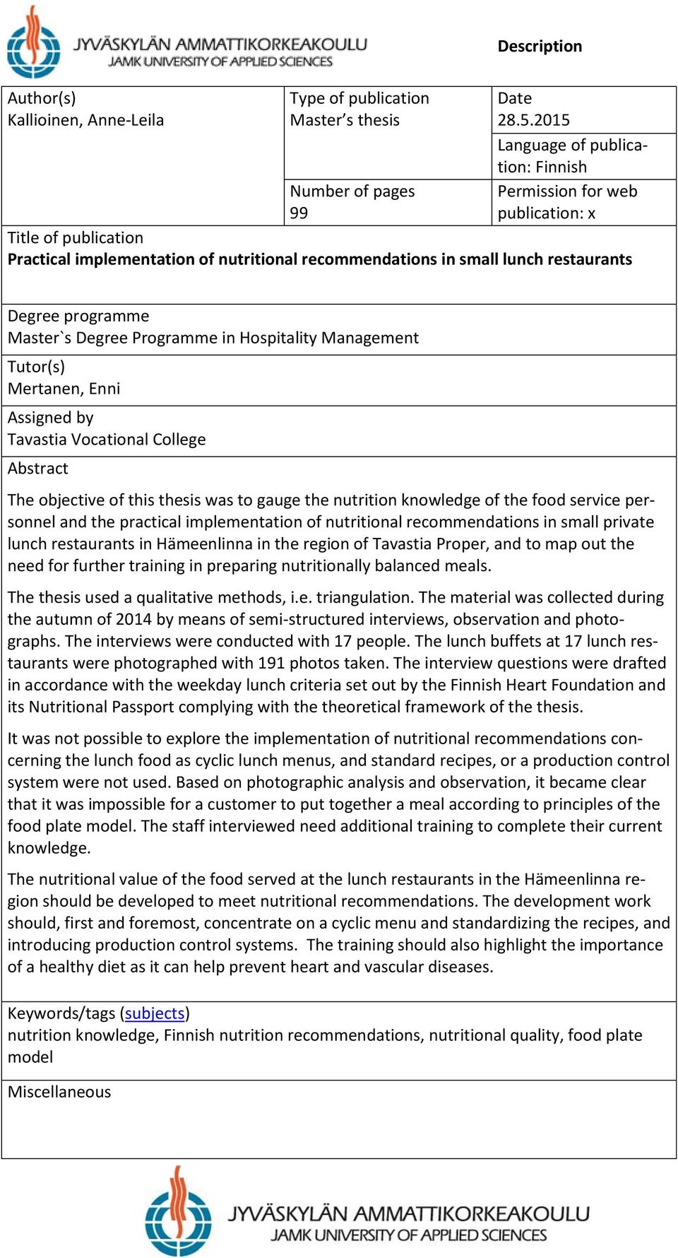 Master`s Degree Programme in Hospitality Management Tutor(s) Mertanen, Enni Assigned by Tavastia Vocational College Abstract The objective of this thesis was to gauge the nutrition knowledge of the