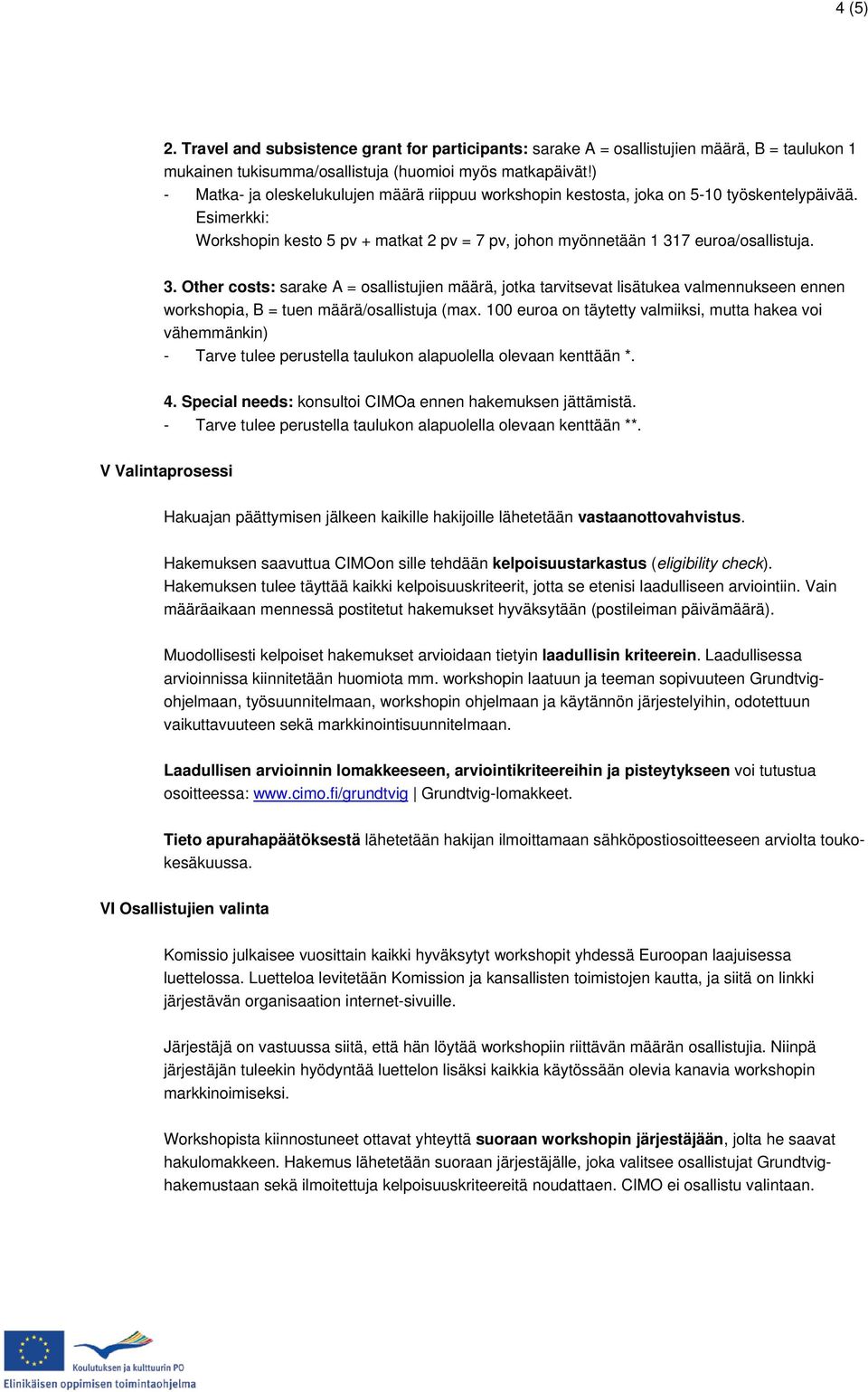 7 euroa/osallistuja. 3. Other costs: sarake A = osallistujien määrä, jotka tarvitsevat lisätukea valmennukseen ennen workshopia, B = tuen määrä/osallistuja (max.