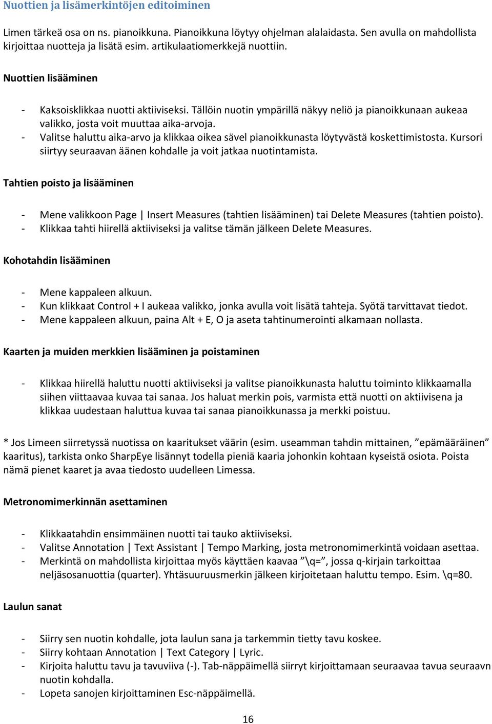 - Valitse haluttu aika-arvo ja klikkaa oikea sävel pianoikkunasta löytyvästä koskettimistosta. Kursori siirtyy seuraavan äänen kohdalle ja voit jatkaa nuotintamista.