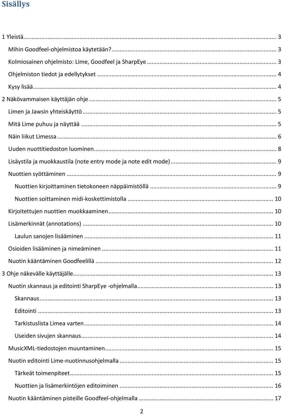 .. 8 Lisäystila ja muokkaustila (note entry mode ja note edit mode)... 9 Nuottien syöttäminen... 9 Nuottien kirjoittaminen tietokoneen näppäimistöllä... 9 Nuottien soittaminen midi-koskettimistolla.